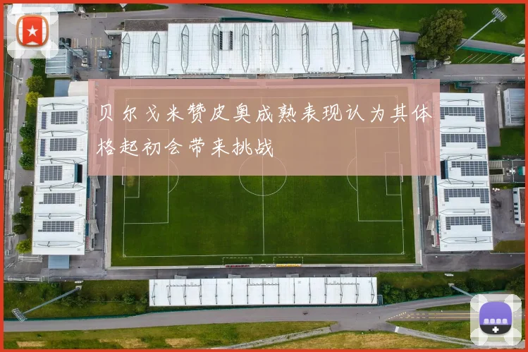 贝尔戈米赞皮奥成熟表现认为其体格起初会带来挑战