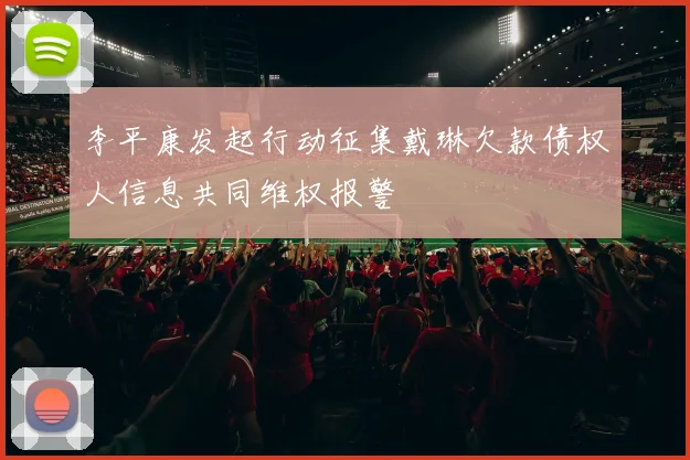 李平康发起行动征集戴琳欠款债权人信息共同维权报警
